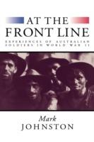At the Front Line: Experiences of Australian Soldiers in World War II - Mark Johnston - cover