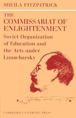 The Commissariat of Enlightenment: Soviet Organization of Education and the Arts under Lunacharsky, October 1917-1921 - Sheila Fitzpatrick - cover