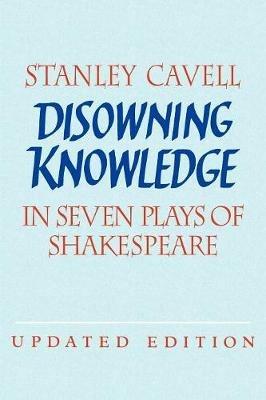 Disowning Knowledge: In Seven Plays of Shakespeare - Stanley Cavell - cover