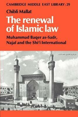 The Renewal of Islamic Law: Muhammad Baqer as-Sadr, Najaf and the Shi'i International - Chibli Mallat - cover