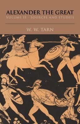 Alexander the Great: Volume 2, Sources and Studies - W. W. Tarn - cover