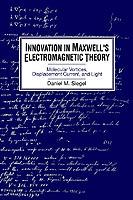 Innovation in Maxwell's Electromagnetic Theory: Molecular Vortices, Displacement Current, and Light