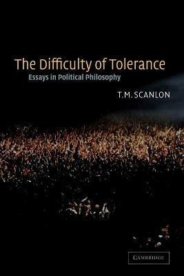 The Difficulty of Tolerance: Essays in Political Philosophy - T. M. Scanlon - cover