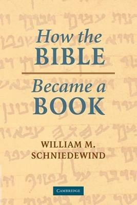 How the Bible Became a Book: The Textualization of Ancient Israel - William M. Schniedewind - cover