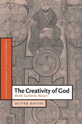The Creativity of God: World, Eucharist, Reason - Oliver Davies - cover