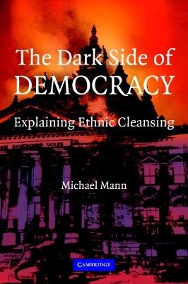 The Dark Side of Democracy: Explaining Ethnic Cleansing - Michael Mann - cover