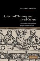 Reformed Theology and Visual Culture: The Protestant Imagination from Calvin to Edwards - William A. Dyrness - cover