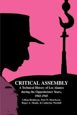 Critical Assembly: A Technical History of Los Alamos during the Oppenheimer Years, 1943-1945 - Lillian Hoddeson,Paul W. Henriksen,Roger A. Meade - cover