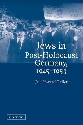 Jews in Post-Holocaust Germany, 1945-1953 - Jay Howard Geller - cover