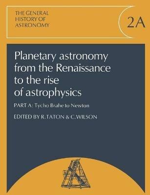 Planetary Astronomy from the Renaissance to the Rise of Astrophysics, Part A, Tycho Brahe to Newton - cover