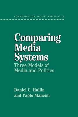 Comparing Media Systems: Three Models of Media and Politics - Daniel C. Hallin,Paolo Mancini - cover