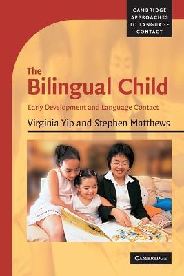 The Bilingual Child: Early Development and Language Contact - Virginia Yip,Stephen Matthews - cover