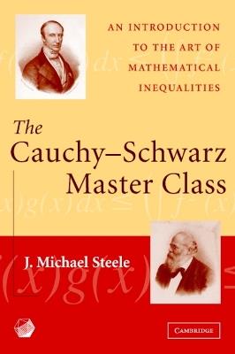 The Cauchy-Schwarz Master Class: An Introduction to the Art of Mathematical Inequalities - J. Michael Steele - cover