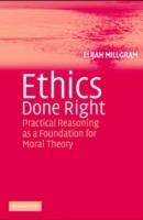 Ethics Done Right: Practical Reasoning as a Foundation for Moral Theory - Elijah Millgram - cover