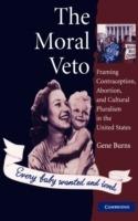 The Moral Veto: Framing Contraception, Abortion, and Cultural Pluralism in the United States - Gene Burns - cover
