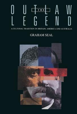 The Outlaw Legend: A Cultural Tradition in Britain, America and Australia - Graham Seal - cover