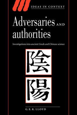 Adversaries and Authorities: Investigations into Ancient Greek and Chinese Science - G. E. R. Lloyd - cover