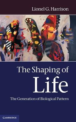The Shaping of Life: The Generation of Biological Pattern - Lionel G. Harrison - cover
