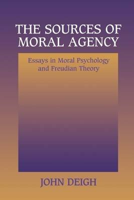 The Sources of Moral Agency: Essays in Moral Psychology and Freudian Theory - John Deigh - cover