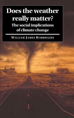Does the Weather Really Matter?: The Social Implications of Climate Change - William James Burroughs - cover