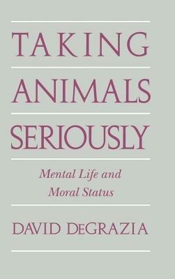 Taking Animals Seriously: Mental Life and Moral Status - David DeGrazia - cover