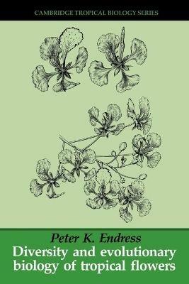 Diversity and Evolutionary Biology of Tropical Flowers - Peter K. Endress - cover
