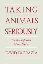 Taking Animals Seriously: Mental Life and Moral Status
