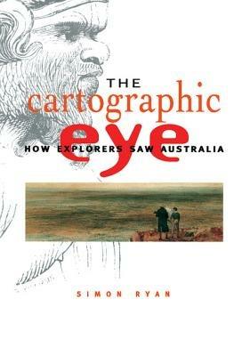 The Cartographic Eye: How Explorers Saw Australia - Simon Ryan - cover