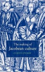 The Making of Jacobean Culture: James I and the Renegotiation of Elizabethan Literary Practice