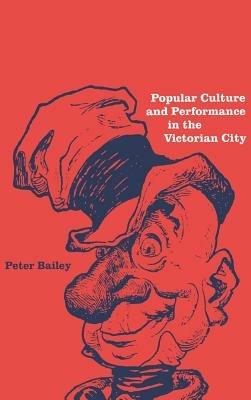 Popular Culture and Performance in the Victorian City - Peter Bailey - cover