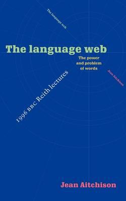 The Language Web: The Power and Problem of Words - The 1996 BBC Reith Lectures - Jean Aitchison - cover