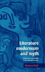 Literature, Modernism and Myth: Belief and Responsibility in the Twentieth Century