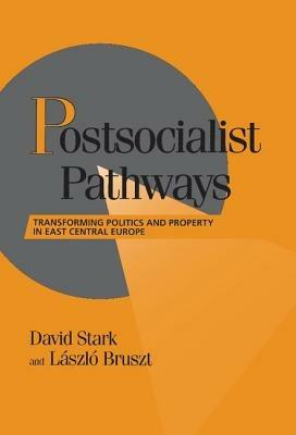 Postsocialist Pathways: Transforming Politics and Property in East Central Europe - David Stark,Laszlo Bruszt - cover