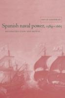 Spanish Naval Power, 1589–1665: Reconstruction and Defeat - David Goodman - cover