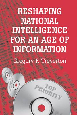Reshaping National Intelligence for an Age of Information - Gregory F. Treverton - cover
