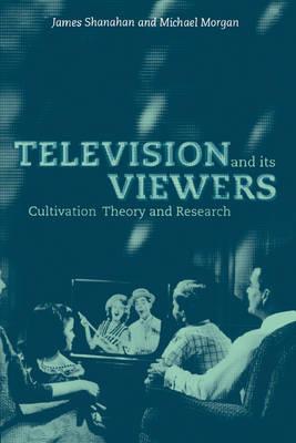 Television and its Viewers: Cultivation Theory and Research - James Shanahan,Michael Morgan - cover