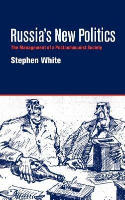 Russia's New Politics: The Management of a Postcommunist Society - Stephen White - cover