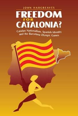 Freedom for Catalonia?: Catalan Nationalism, Spanish Identity and the Barcelona Olympic Games - John Hargreaves - cover
