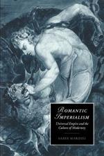 Romantic Imperialism: Universal Empire and the Culture of Modernity
