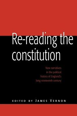 Re-reading the Constitution: New Narratives in the Political History of England's Long Nineteenth Century - cover