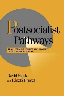 Postsocialist Pathways: Transforming Politics and Property in East Central Europe - David Stark,Laszlo Bruszt - cover
