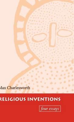 Religious Inventions: Four Essays - Max Charlesworth - cover