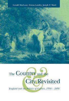 The Country and the City Revisited: England and the Politics of Culture, 1550–1850 - cover
