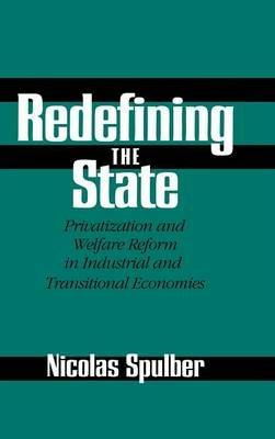 Redefining the State: Privatization and Welfare Reform in Industrial and Transitional Economies - Nicolas Spulber - cover