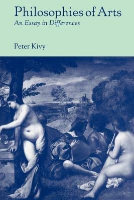 Philosophies of Arts: An Essay in Differences - Peter Kivy - cover