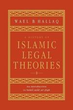 A History of Islamic Legal Theories: An Introduction to Sunni Usul al-fiqh