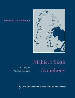 Mahler's Sixth Symphony: A Study in Musical Semiotics - Robert Samuels - cover