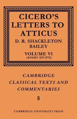 Cicero: Letters to Atticus: Volume 6, Books 14-16 - Marcus Tullius Cicero,D. R. Shackleton-Bailey - cover
