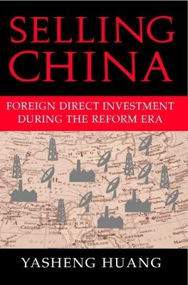 Selling China: Foreign Direct Investment during the Reform Era - Yasheng Huang - cover