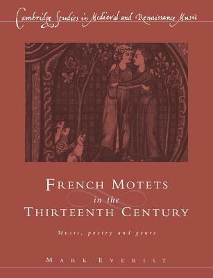 French Motets in the Thirteenth Century: Music, Poetry and Genre - Mark Everist - cover